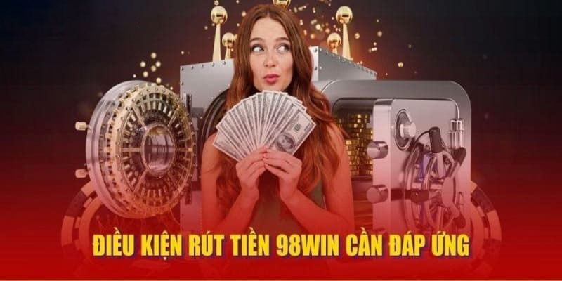 Điều kiện thực hiện nhận thưởng tại hệ thống nhà cái 98Win