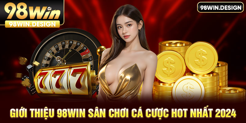 Nhà cái 98win cung cấp các sản phẩm cá cược trực tuyến đỉnh cao và uy tín