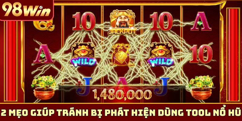 2 mẹo giúp tránh bị phát hiện dùng tool nổ hũ