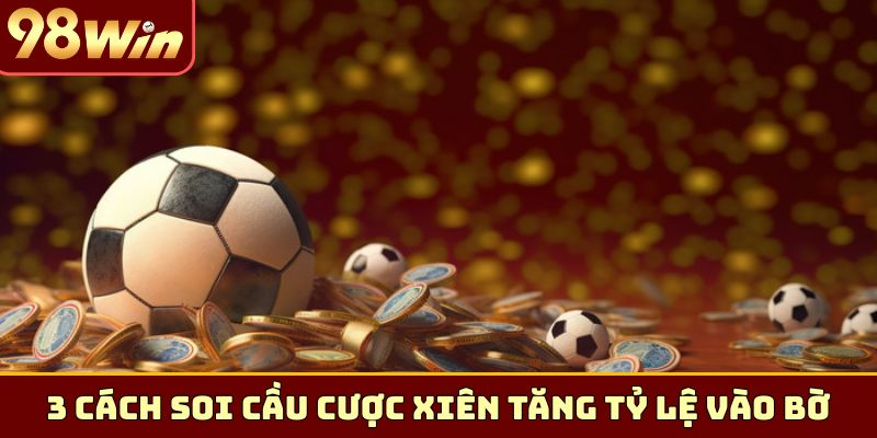 3 cách soi cầu cược xiên tăng tỷ lệ vào bờ