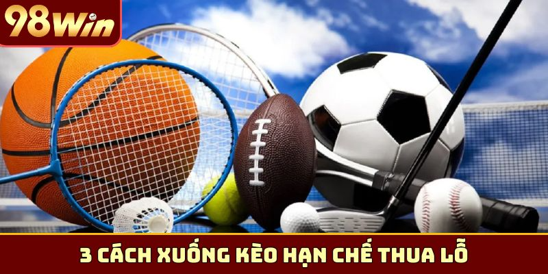 3 cách xuống kèo hạn chế thua lỗ