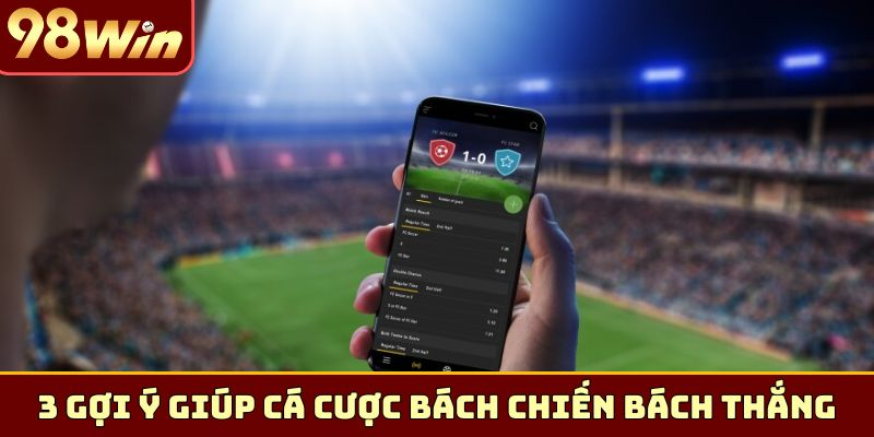 3 gợi ý giúp cá cược thể thao bách chiến bách thắng