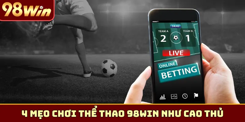 4 mẹo chơi thể thao 98Win như cao thủ