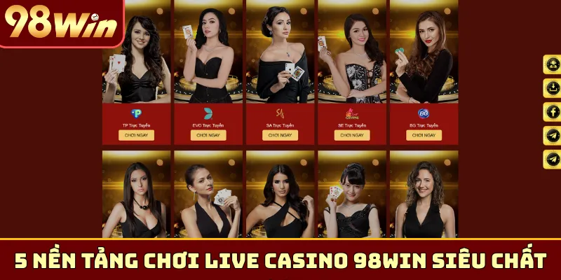 5 nền tảng chơi Live Casino 98Win siêu chất lượng