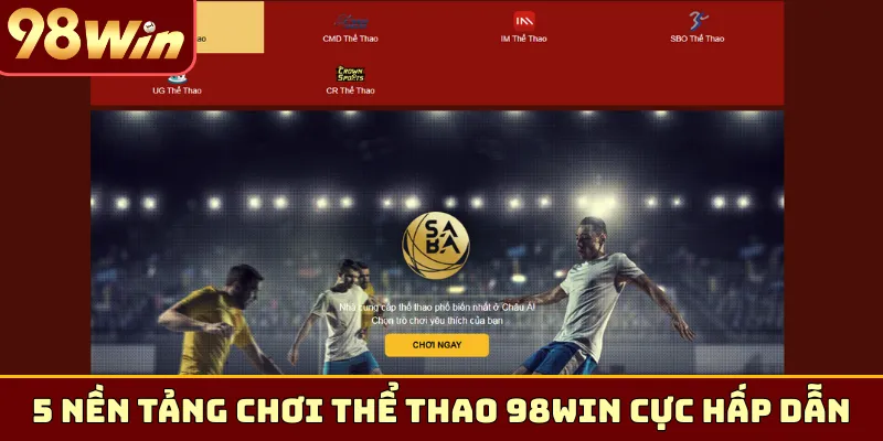5 nền tảng chơi thể thao 98Win cực hấp dẫn