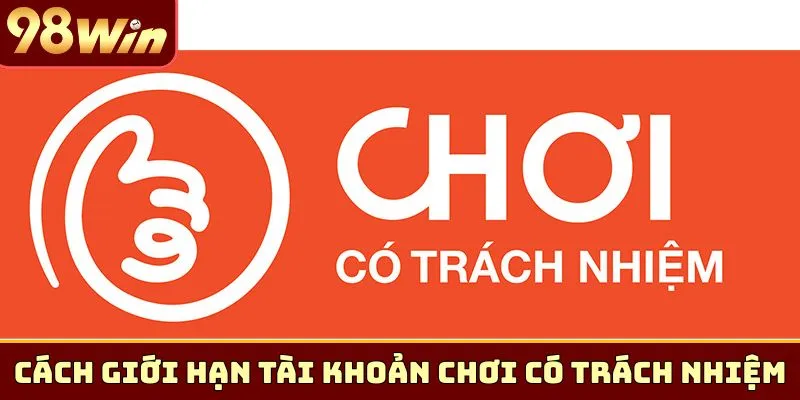 Cách giới hạn tài khoản chơi có trách nhiệm