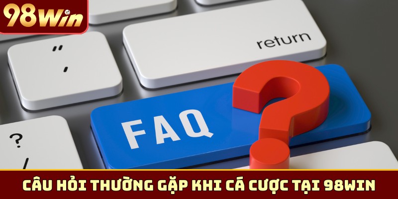 Câu hỏi thường gặp khi cá cược tại 98WIN