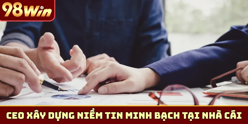 CEO xây dựng niềm tin minh bạch tại nhà cái