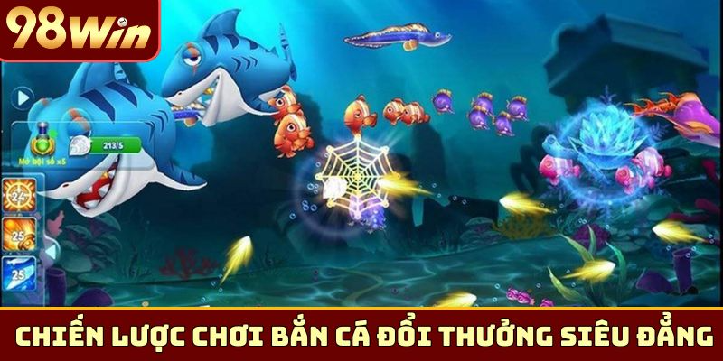 3 chiến lược chơi bắn cá đổi thưởng siêu đẳng