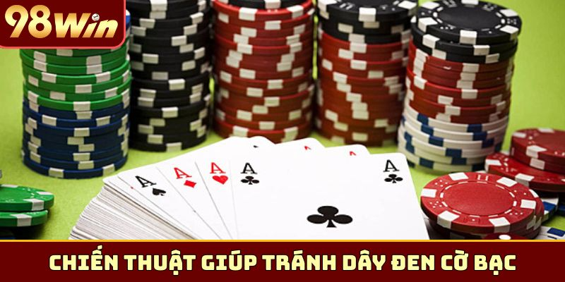 Chiến thuật giúp tránh dây đen cờ bạc