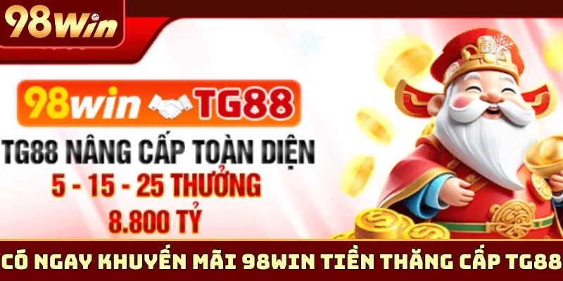 Có ngay khuyến mãi 98Win tiền thăng cấp TG88