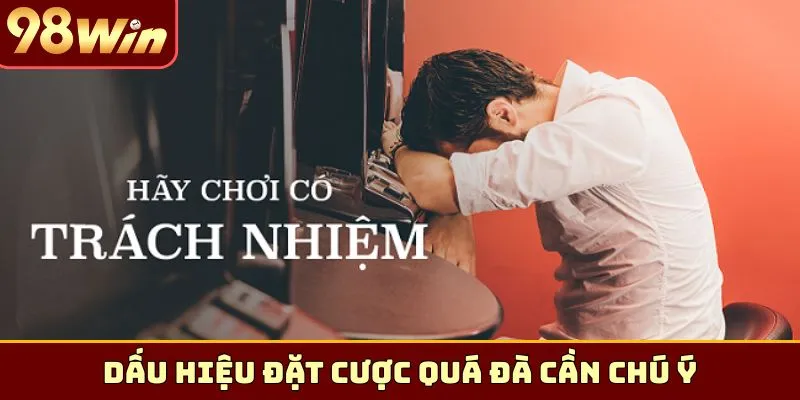 Dấu hiệu đặt cược quá đà cần chú ý