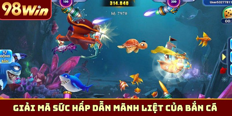 Giải mã sức hấp dẫn mãnh liệt của bắn cá đổi thưởng