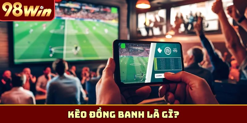 Kèo đồng banh là gì?