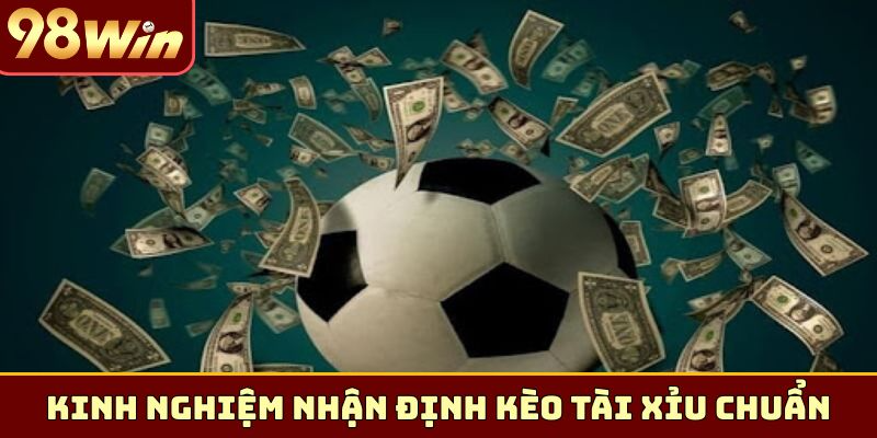 Kinh nghiệm nhận định kèo tài xỉu chuẩn