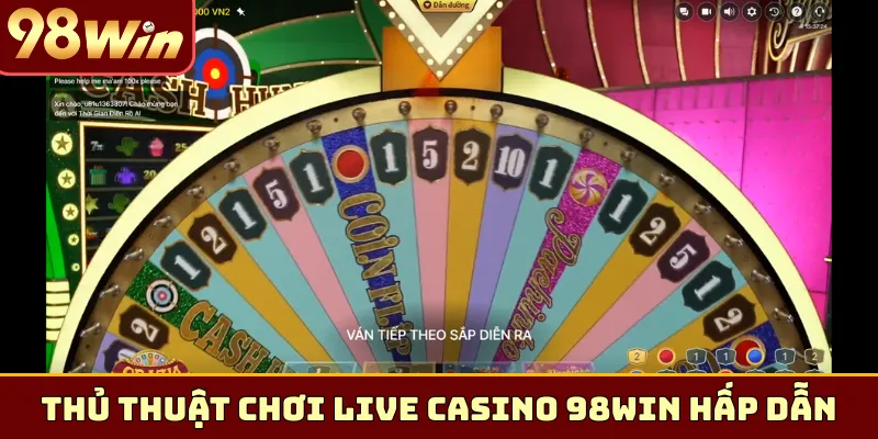 Thủ thuật chơi Live Casino 98Win siêu hấp dẫn