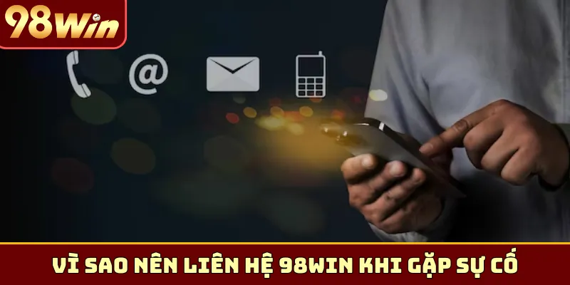 Vì sao nên liên hệ 98Win khi gặp sự cố